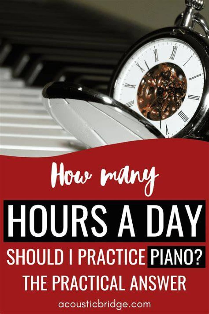 HOw many hours a day should I practice piano?